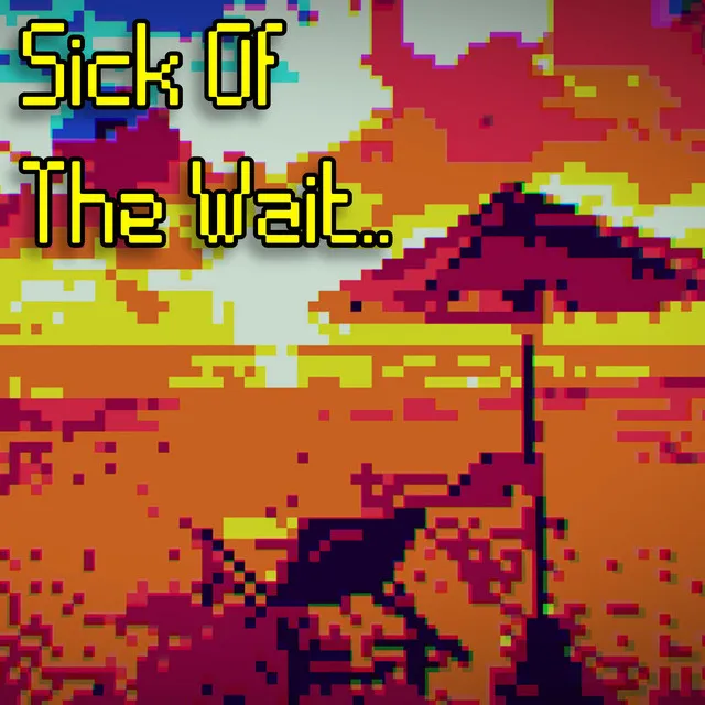 Sick Of The Wait