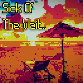 Sick Of The Wait by Xaimon