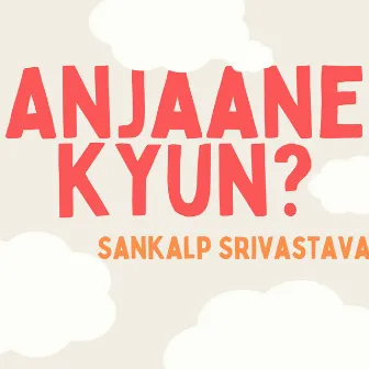 Anjaane Kyun by Sankalp Srivastava