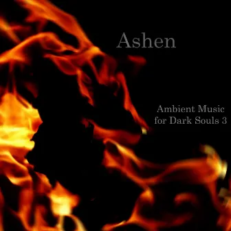 Ashen: Ambient Music for Dark Souls 3 Volume 1 by Sound Phenomenon