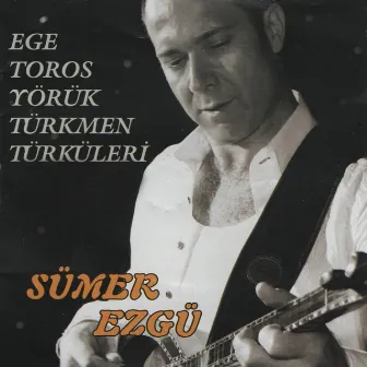 Ege Toros Yörük Türkmen Türküleri by Sümer Ezgü