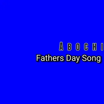 Fathers Day Song by Abochi