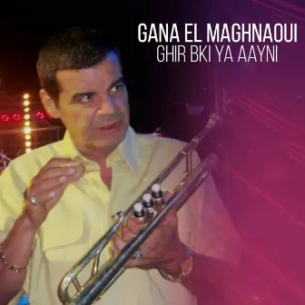 Ghir Bki Ya Aayni by Gana El Maghnaoui