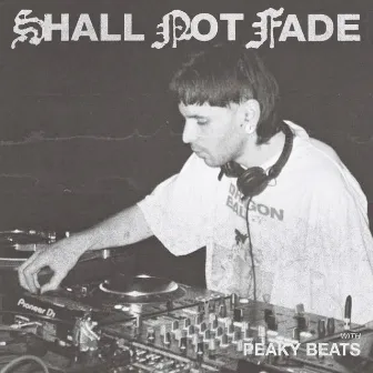 Shall Not Fade: Peaky Beats (DJ Mix) by Peaky Beats