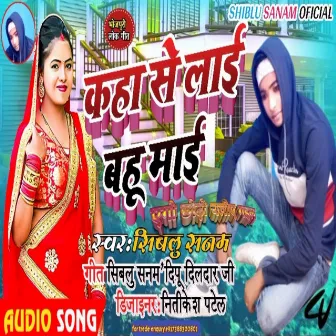 Kaha Se Lai Bahu Mai (Bhojpuri) by Sibalu Sanam