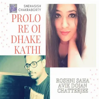 Prolo Re Oi Dhake Kathi by Roshni Saha