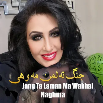 Jang Ta Laman Ma Wakhai by Naghma