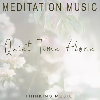 Quiet Time Alone (Meditation Music) by Thinking Music