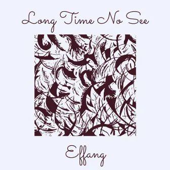 Long Time No See by Effang