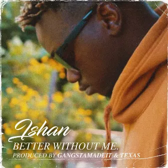 Better Without Me by Ishan