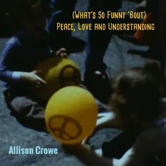 (What's so Funny 'bout) Peace, Love and Understanding by Allison Crowe