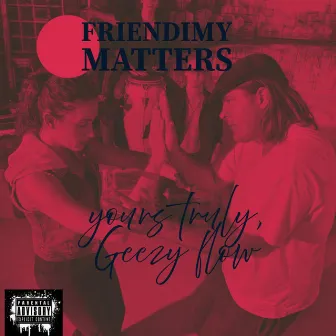 Friendimy Matters Geezy Flow by Milk Geezy