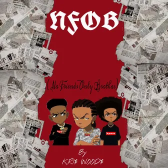 N.F.O.B (No Friends Only Brothas) by KRI$ WOOD$