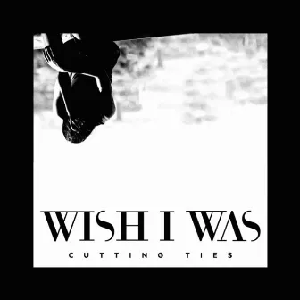 Cutting Ties (feat. Cameron Walker) by Wish I Was