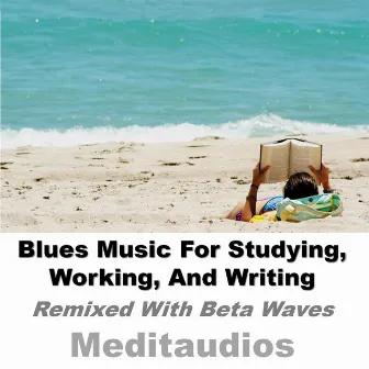 Blues Music for Studying, Working, And Writing (Remixed with Beta Waves) by Meditaudios