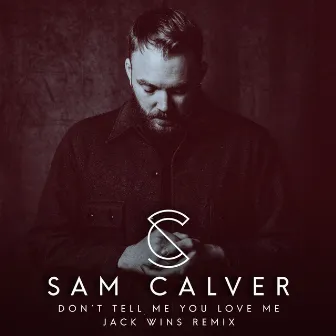 Don’t Tell Me You Love Me (Jack Wins Remix) by Sam Calver