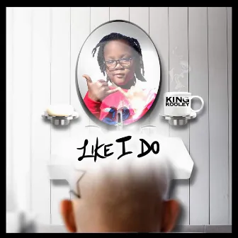 Like I do by King Kooley