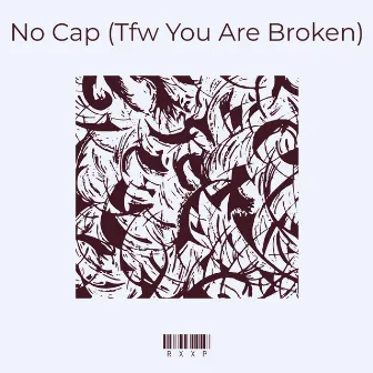 No Cap (Tfw You Are Broken) by RXXP