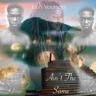 Ain't the Same by Luh Youngin'