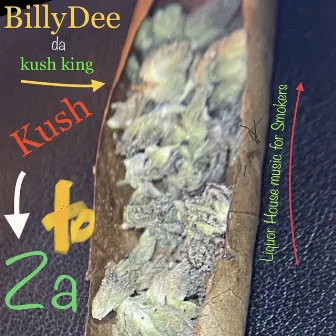 Kush to Za: Liquor House Music for Smokers by BillyDee da Kush King