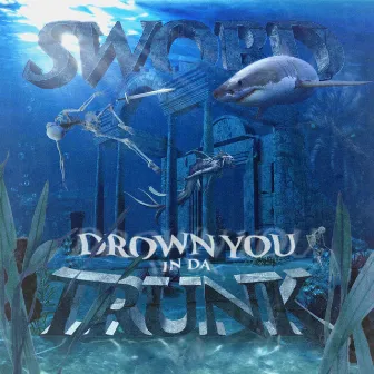 DROWN YOU IN DA TRUNK by sword