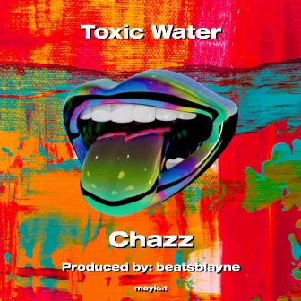 Toxic Water by Chazz