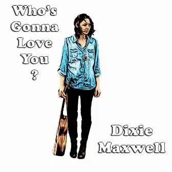 Who's Gonna Love You? by Dixie Maxwell