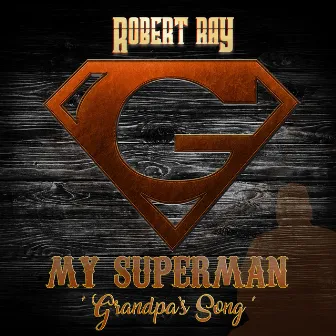 My Superman (Grandpa's Song) by Robert Ray