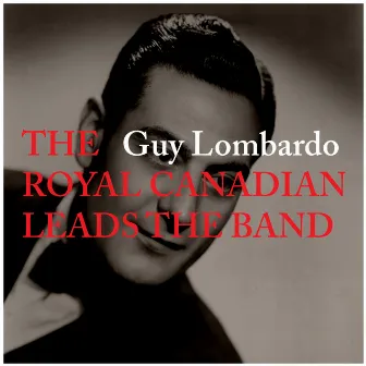 The Royal Canadian Leads the Band by Guy Lombardo