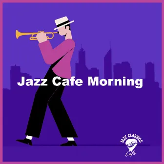 Jazz Cafe Morning by Jazz Classics Cafe