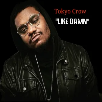 Like Damn by Tokyo Crow