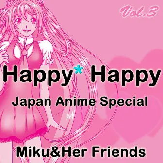 Happy Happy, Vol. 3 (Japan Anime Special) by Miku&Her Friends