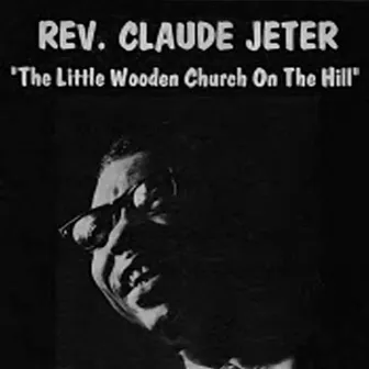 The Little Wooden Church On The Hill by Rev. Claude Jeter