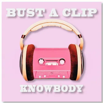 Bust A Clip by Knowbody