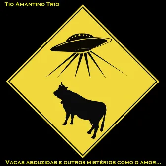 Vacas Abduzidas e Outros Mistérios Como o Amor by Tio Amantino Trio