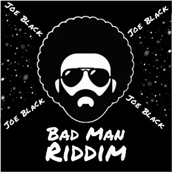 Bad Man Riddim by Joe Black