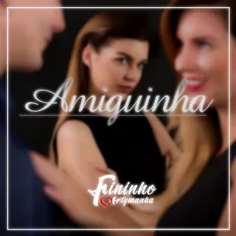 Amiguinha (Ao Vivo) by Fininho Artymanha