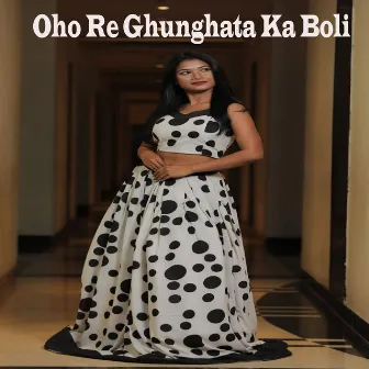 Oho Re Ghunghata Ka Boli by Jyoti