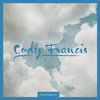 I Don't Wanna Go by Cody Francis