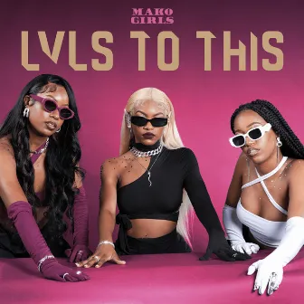 Lvls to This by MAKO Girls