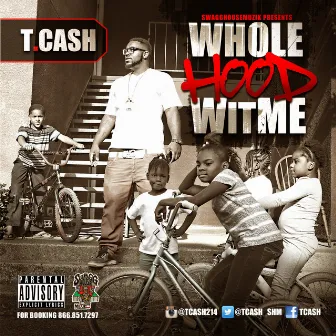 Whole Hood Wit Me by T. Cash