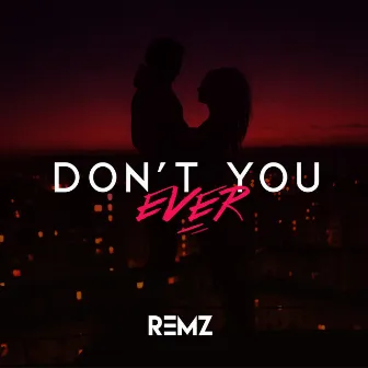 Don't You Ever by REMZ