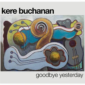 Goodbye Yesterday by Kere Buchanan