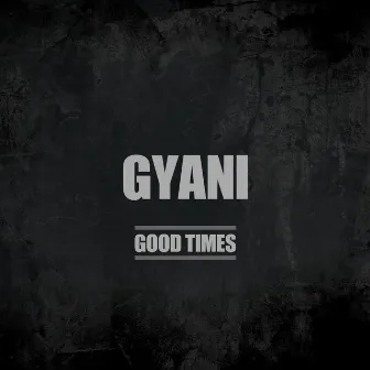 Good Times by GYANI