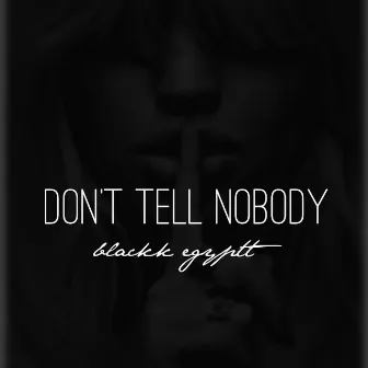 Don't Tell Nobody by Blackk Egyptt