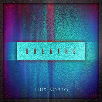 Breathe by Luis Borto