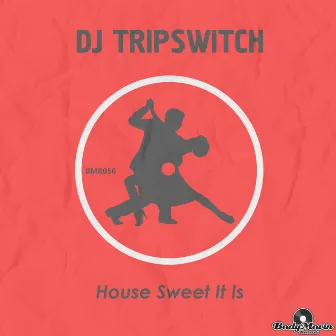 House Sweet It Is by DJ Tripswitch