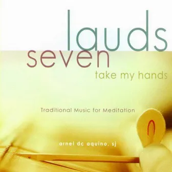 Lauds Vol. 7: Take My Hands (Traditional Music for Meditation) [Instrumental] by Arnel DC Aquino SJ