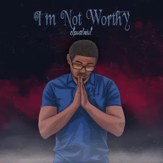 I'm Not Worthy by Ct-Psalmist