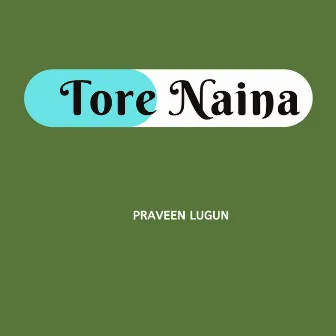 Tore Naina by Praveen Lugun